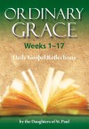 Ordinary Grace, Weeks 1-17: Daily Gospel Reflections - Daughters of St. Paul, Maria Grace Dateno, Marianne Lorraine Trouvé