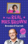 The Real Mrs. Brown: The Authorised Biography of Brendan O'Carroll - Brian Beacom