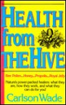 Health from the Hive: Honey, Bee Pollen, Bee Propolis, Royal Jelly - Carlson Wade