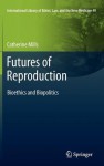 Futures Of Reproduction: Bioethics And Biopolitics - Catherine Mills