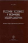 Urzędnik i biznesmen w środowisku międzynarodowym : wybrane aspekty pragmatyki zawodowej - Jan Barcz