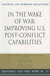 In the Wake of War: Improving U.S. Post-Conflict Capabilities: Report of an Independent Task Force - Samuel R. Berger