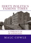 Dirty Politics; Famine Times - A Trilogy of Blasphemies (Dirty Politics; The Big Society Uncut - Volume Two) - Malc Cowle