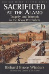 Sacrificed at the Alamo: Tragedy and Triumph in the Texas Revolution - Richard Bruce Winders