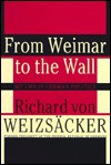 From Weimar to the Wall: My Life in German Politics - Richard von Weizsäcker