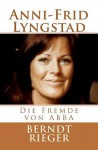 Anni-Frid Lyngstad. Die Fremde Von Abba: Die Abba-Tetralogy 4 - Berndt Rieger