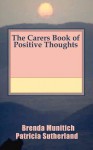 The Carers Book of Positive Thoughts - Patricia Sutherland, Brenda Munitich