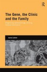 The Gene, the Clinic, and the Family: Diagnosing Dysmorphology, Reviving Medical Dominance (Genetics and Society) - Joanna Latimer