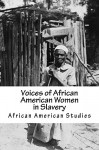 African American Studies: Voices of African American Women in Slavery (American Slave Interviews) - American Slaves