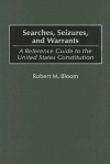 Searches, Seizures, and Warrants: A Reference Guide to the United States Constitution - Robert M. Bloom