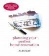 Planning Your Perfect Home Renovation: Save Time and Money with This Essential Guide to Fuss-Free Home Improvements - Alex May