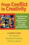 From Conflict to Creativity: How Resolving Workplace Disagreements Can Inspire Innovation and Productivity - Sy Landau, Barbara Landau