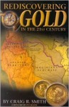 Rediscovering Gold in the St Century: The Complete Guide to the Next Gold Rush - Craig R. Smith