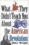 What They Didn't Teach You About the American Revolution - Mike Wright