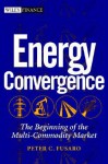 Energy Convergence: The Beginning Of The Multi Commodity Market - Peter C. Fusaro, Ross M. Miller