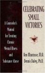 Celebrating Small Victories: A Counselor's Manual for Treating Chronic Mental Illness and Substance Abuse - Kenneth A. Montrose, Dennis C. Daley