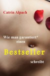 Wie man garantiert (fast) einen Bestseller schreibt (German Edition) - Catrin Alpach