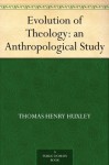 Evolution of Theology: an Anthropological Study (免费公版书) - Thomas Henry Huxley