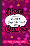 Bex Carter 7: My B.F.F. (Bogus Fake Friend): The Bex Carter Series - Tiffany Nicole Smith