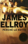 Perché la notte - James Ellroy