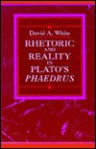 Rhetoric And Reality In Plato's Phaedrus - David A. White