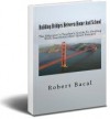 Building Bridges Between Home And School: The Educator's/Teacher's Guide To Dealing With Emotional And Upset Parents - Robert Bacal