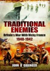 Traditional Enemies: Britain's War with Vichy France 1940-42 - John D Grainger