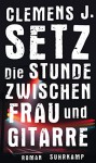 Die Stunde zwischen Frau und Gitarre (suhrkamp taschenbuch) - Clemens J. Setz