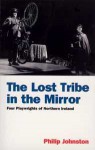 The Lost Tribe in the Mirror: Four Playwrights of Northern Ireland - Philip Johnston, Sam Thompson, Stewart Parker, Gary Mitchell, Marie Jones