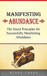 Manifesting Abundance: The Secret Principles for Successfully Manifesting Abundance - Benny Zhang