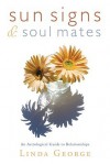 Sun Signs & Soul Mates: An Astrological Guide to Relationships - Linda George