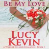 Be My Love - Lucy Kevin, Bella Andre