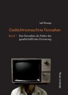 Gedachtnismaschine Fernsehen: Band 1: Das Fernsehen ALS Faktor Der Gesellschaftlichen Erinnerung. Band 2: Probleme Und Potenziale Der Fernseherbe-Verwaltung in Deutschland Und Nordamerika - Leif Kramp