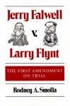 Jerry Falwell v. Larry Flynt: THE FIRST AMENDMENT ON TRIAL - Rodney A. Smolla