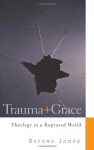 Trauma and Grace: Theology in a Ruptured World - Serene Jones