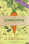 Greenhorns: 50 Dispatches from the New Farmers' Movement - Paula Manalo