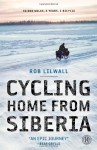 Cycling Home from Siberia: 30,000 miles, 3 years, 1 bicycle - Rob Lilwall