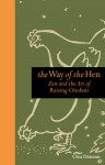 The Way of the Hen: Zen and the Art of Raising Chickens - Clea Danaan