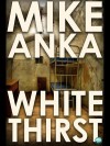 White Thirst: Surviving a New Life - Mike Anka