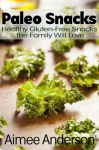 Paleo Snacks: Healthy Gluten-Free Snacks the Family Will Love (Paleo Recipe Books) - Aimee Anderson