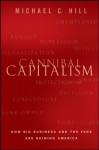 Cannibal Capitalism: How Big Business and The Feds Are Ruining America - Michael C. Hill
