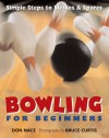 Bowling For Beginners: Simple Steps to Strikes & Spares - Don Nace, Bruce Curtis