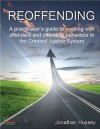 Reoffending: A Practitioner's Guide to Working with Offenders and Offending Behaviour in the Criminal Justice System (Probation) - Jonathan Hussey