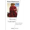 Wie Lernen Freude macht. Kreativ mit Montessori- Materialien umgehen - Maria Montessori, Ingeborg Becker-Textor