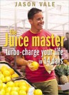 The Juice Master: Turbo-charge Your Life in 14 Days - Jason Vale