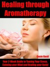 Healing through Aromatherapy "Your 2-Week Guide to Taming Your Stress, Calming your Mind and Healing your Body!" - Casie Basil, Healing Through Aromatherapy, Center for