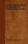 Lectures on Physiology, Zoology, and the Natural History of Man - William Lawrence