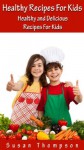 Healthy Recipes For Kids: 31 Healthy And Delicious Recipes For Kids (Vol.1) - Susan Thompson