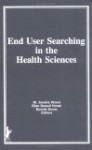 End-User Searching in the Health Sciences, Supplement, No 2 (Monographic Supplement to the Journal Medical Reference Services Quarterly, Vol 5, 1986) (Monographic ... Reference Services Quarterly, Vol 5, 1986) - M. Sandra Wood, Ellen Brassil Horak