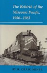 The Rebirth of the Missouri Pacific, 1956-1983 - H. Craig Miner